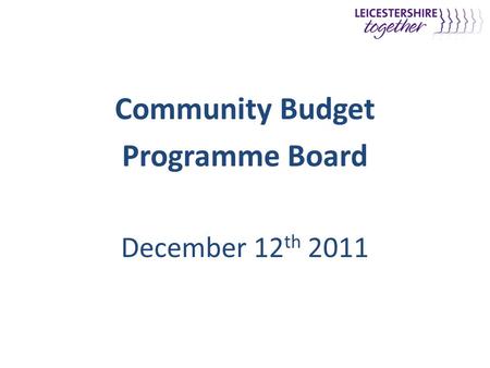 Community Budget Programme Board December 12 th 2011.