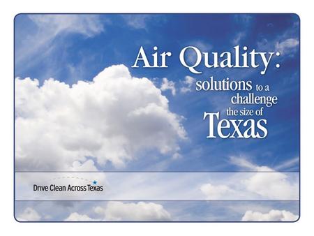 Ozone Nonattainment Areas Houston/Galveston Dallas/Fort Worth Beaumont/Port Arthur Ozone Early Action Compact Areas Austin San Antonio Tyler/Longview.