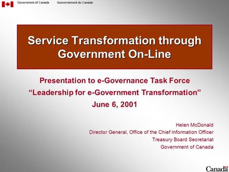 Government of CanadaGouvernement du Canada Service Transformation through Government On-Line Helen McDonald Director General, Office of the Chief Information.