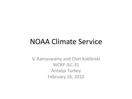 NOAA Climate Service V. Ramaswamy and Chet Koblinski WCRP JSC-31 Antalya Turkey February 16, 2010.
