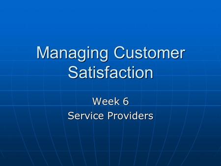 Managing Customer Satisfaction Week 6 Service Providers.
