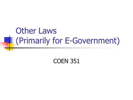 Other Laws (Primarily for E-Government) COEN 351.