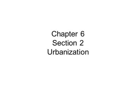 Chapter 6 Section 2 Urbanization