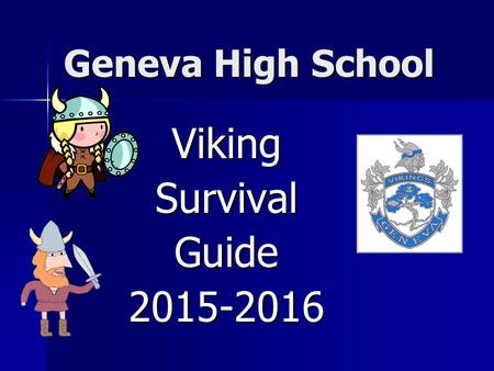 Viking Survival Guide 2015-2016 Geneva High School Viking Survival Guide 2015-2016 Intro Slide.