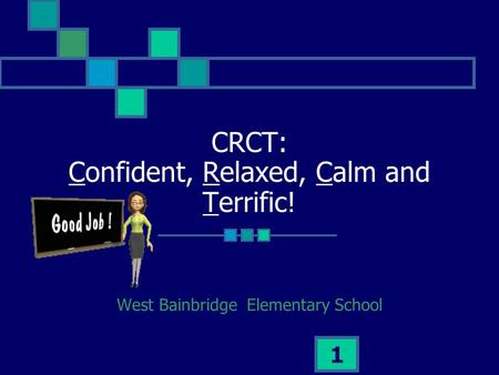 1 CRCT: Confident, Relaxed, Calm and Terrific! West Bainbridge Elementary School.