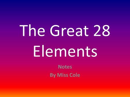 The Great 28 Elements Notes By Miss Cole.