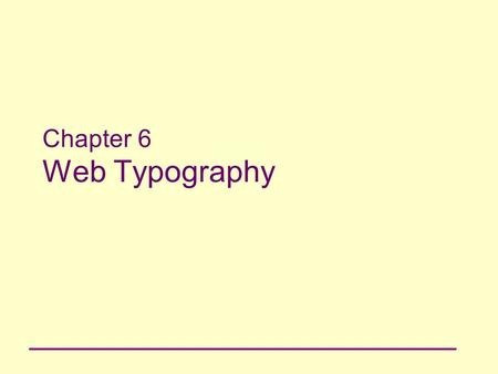 Chapter 6 Web Typography. 2 Principles of Web Design Chapter 5 Objectives Understand principles for type design on a Web site Use the element Understand.
