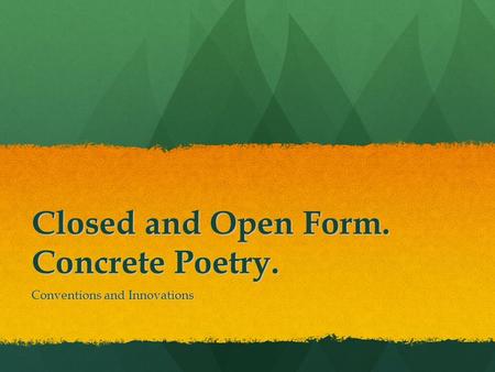 Closed and Open Form. Concrete Poetry.