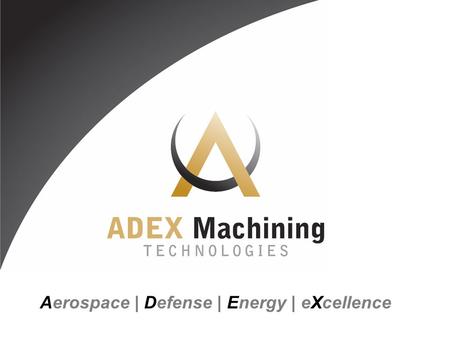 Aerospace | Defense | Energy | eXcellence. Company Profile World Class Machining  50 employees - 24 x 7  New modern 25k ft 2 facility  Lean Manufacturing.