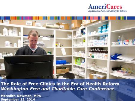 1 AmeriCares U.S. Medical Assistance Program The Role of Free Clinics in the Era of Health Reform Washington Free and Charitable Care Conference Meredith.