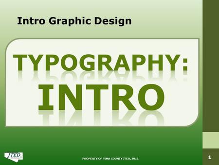 Intro Graphic Design PROPERTY OF PIMA COUNTY JTED, 2011 1.