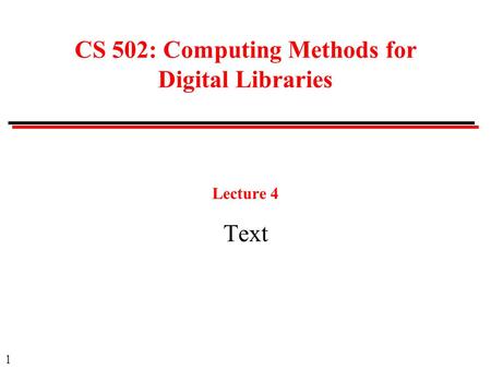 1 CS 502: Computing Methods for Digital Libraries Lecture 4 Text.