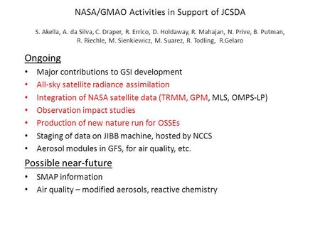 NASA/GMAO Activities in Support of JCSDA S. Akella, A. da Silva, C. Draper, R. Errico, D. Holdaway, R. Mahajan, N. Prive, B. Putman, R. Riechle, M. Sienkiewicz,