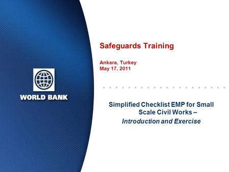Safeguards Training Ankara, Turkey May 17, 2011 Simplified Checklist EMP for Small Scale Civil Works – Introduction and Exercise.