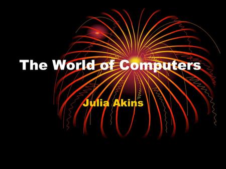The World of Computers Julia Akins. Computer Graphics Computer graphics is a sub-field of computer science and is concerned with digitally manipulating.
