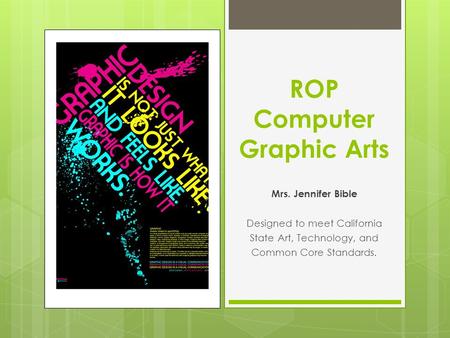 ROP Computer Graphic Arts Mrs. Jennifer Bible Designed to meet California State Art, Technology, and Common Core Standards.