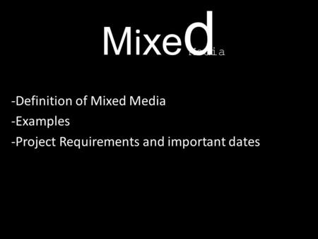 MixedMixed -Definition of Mixed Media -Examples -Project Requirements and important dates Media.