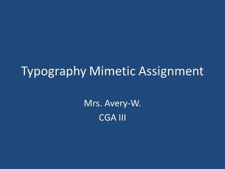 Typography Mimetic Assignment Mrs. Avery-W. CGA III.