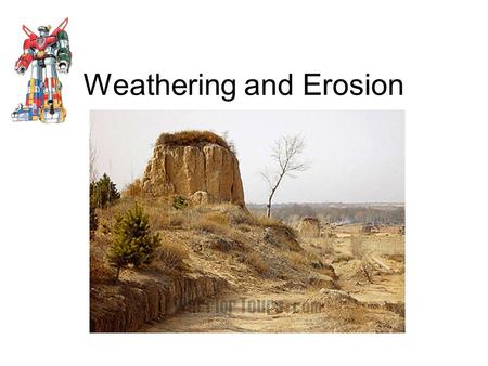 Weathering and Erosion. Weathering The breakdown of the materials of Earth’s crust into smaller pieces.