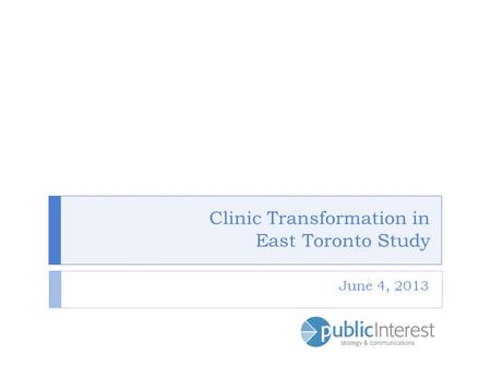 Clinic Transformation in East Toronto Study June 4, 2013.