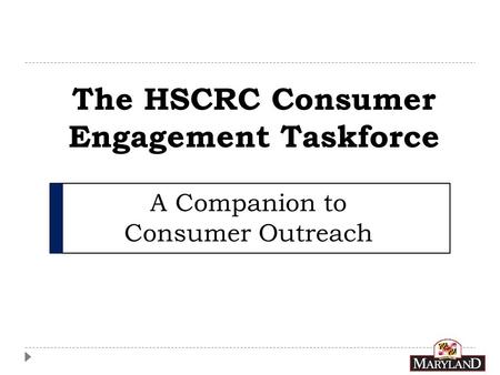 The HSCRC Consumer Engagement Taskforce A Companion to Consumer Outreach.