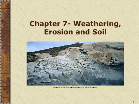 Chapter 7- Weathering, Erosion and Soil