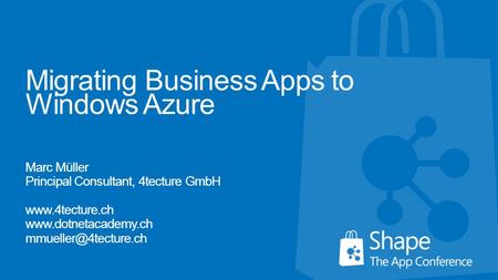 Migrating Business Apps to Windows Azure Marc Müller Principal Consultant, 4tecture GmbH