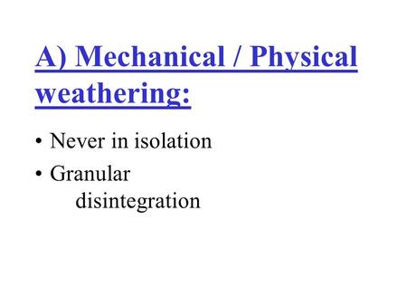 A) Mechanical / Physical weathering: