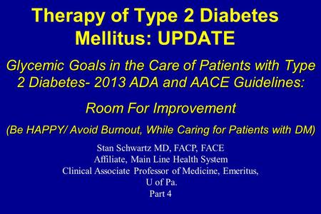 Therapy of Type 2 Diabetes Mellitus: UPDATE Glycemic Goals in the Care of Patients with Type 2 Diabetes- 2013 ADA and AACE Guidelines: Room For Improvement.