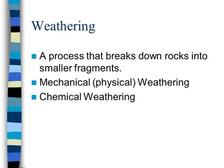 Weathering A process that breaks down rocks into smaller fragments.