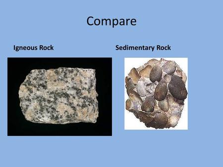 Compare Igneous RockSedimentary Rock. Clastic Sedimentary Rock.
