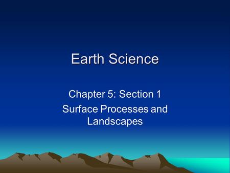 Chapter 5: Section 1 Surface Processes and Landscapes