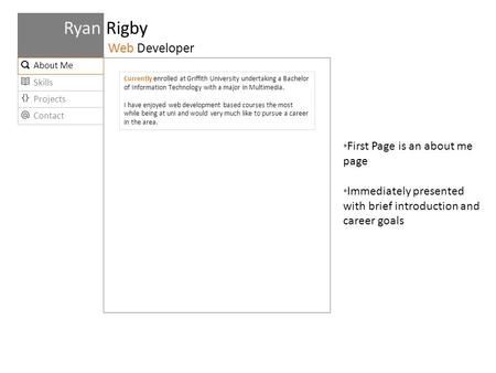 Projects Contact Skills Ryan Rigby Web Developer About Me Currently enrolled at Griffith University undertaking a Bachelor of Information Technology with.
