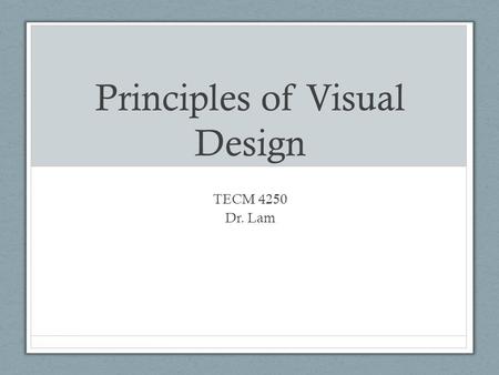 Principles of Visual Design TECM 4250 Dr. Lam. Set 1.