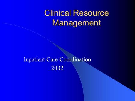 Clinical Resource Management Inpatient Care Coordination 2002.