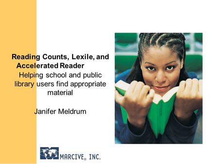 Reading Counts, Lexile, and Accelerated Reader Helping school and public library users find appropriate material Janifer Meldrum.