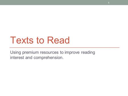 1 Texts to Read Using premium resources to improve reading interest and comprehension.