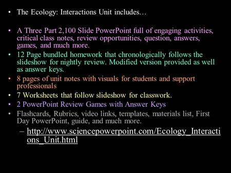 The Ecology: Interactions Unit includes… A Three Part 2,100 Slide PowerPoint full of engaging activities, critical class notes, review opportunities, question,