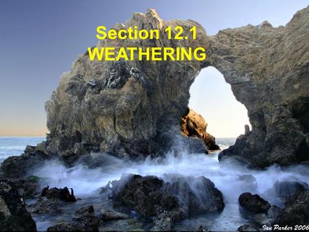 Section 12.1 WEATHERING. TWO TYPES: ·Physical Weathering: ·Chemical Weathering: rocks are broken down without a chemical reaction. chemical reaction occurs.