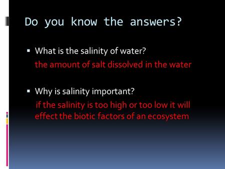 Do you know the answers?  What is the salinity of water? the amount of salt dissolved in the water  Why is salinity important? if the salinity is too.
