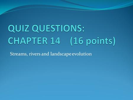 Streams, rivers and landscape evolution. Q1: List and describe the parts of a stream system (5)? Watersheds: The water–collecting area of a stream or.
