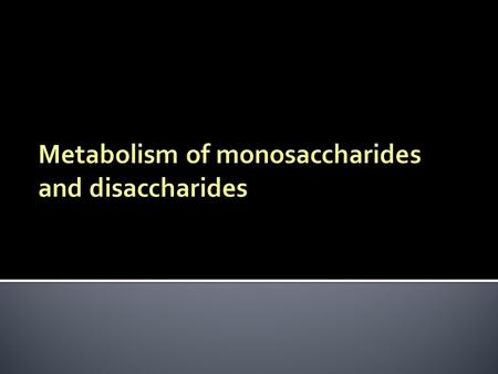 Metabolism of monosaccharides and disaccharides