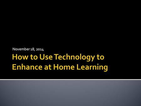 November 18, 2014.  In this workshop, we will review ways you can use technology to assist your child at home  How to use Mrs. Conefrey’s and Ms. Charles’s.