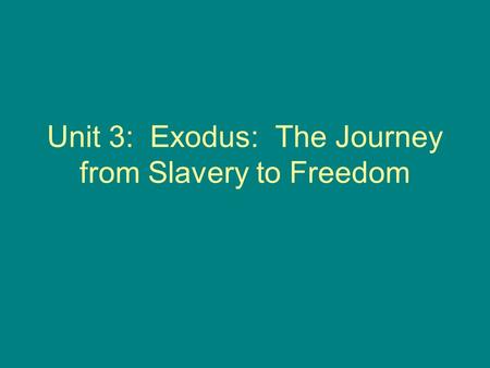 Unit 3: Exodus: The Journey from Slavery to Freedom.