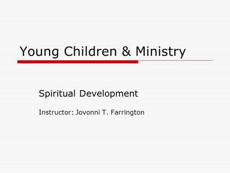 Young Children & Ministry Spiritual Development Instructor: Jovonni T. Farrington.