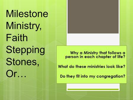 Milestone Ministry, Faith Stepping Stones, Or… Why a Ministry that follows a person in each chapter of life? What do these ministries look like? Do they.