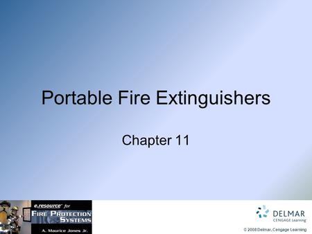 © 2008 Delmar, Cengage Learning Portable Fire Extinguishers Chapter 11.