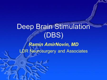 Deep Brain Stimulation (DBS) Ramin AmirNovin, MD LDR Neurosurgery and Associates.