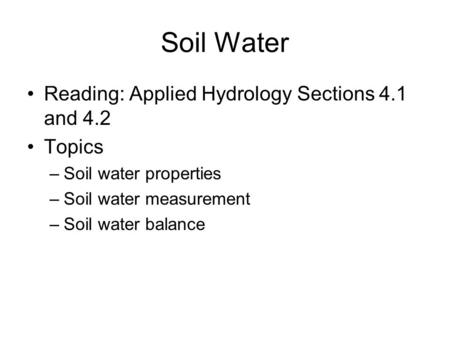 Soil Water Reading: Applied Hydrology Sections 4.1 and 4.2 Topics