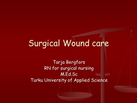 Surgical Wound care Tarja Bergfors RN for surgical nursing M.Ed.Sc